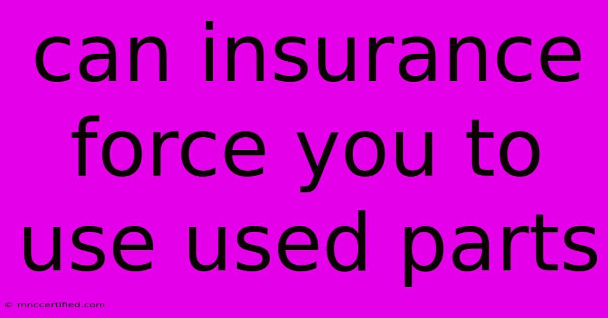 Can Insurance Force You To Use Used Parts