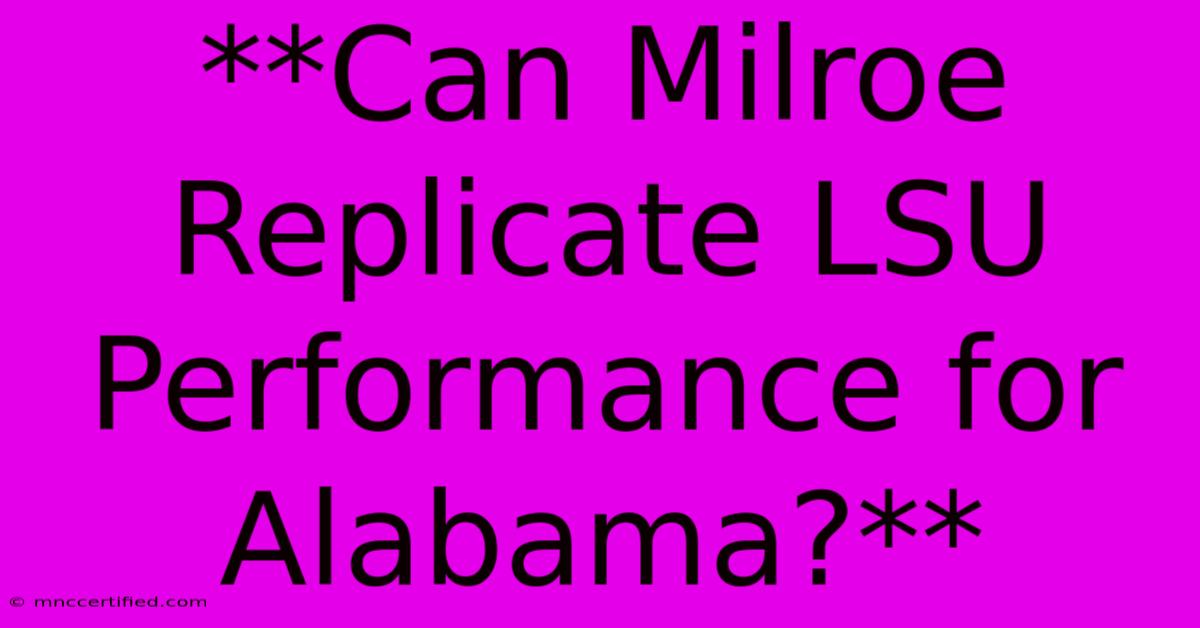 **Can Milroe Replicate LSU Performance For Alabama?**