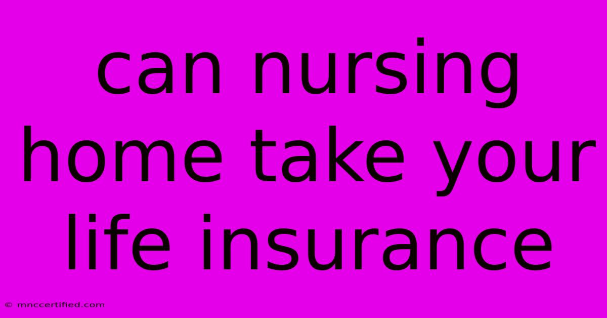 Can Nursing Home Take Your Life Insurance