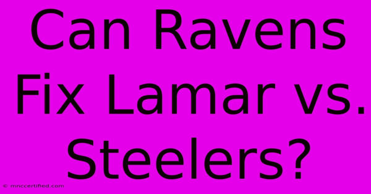 Can Ravens Fix Lamar Vs. Steelers?