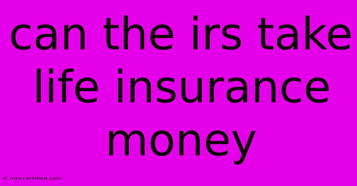 Can The Irs Take Life Insurance Money