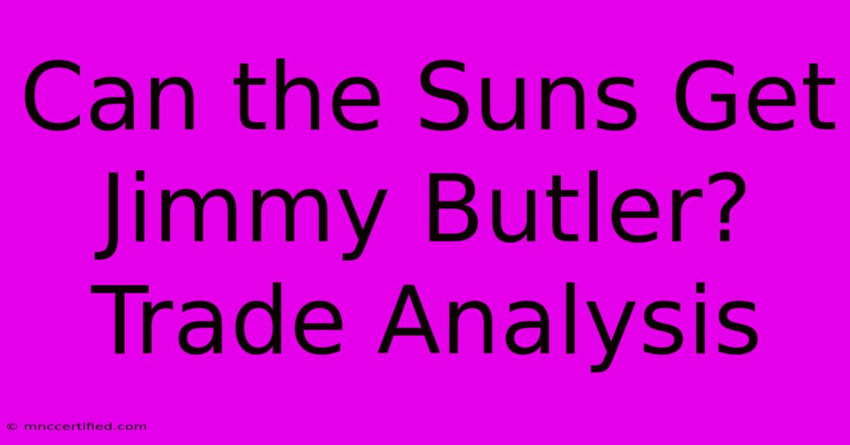 Can The Suns Get Jimmy Butler?  Trade Analysis