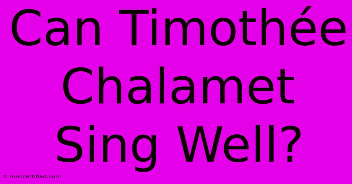 Can Timothée Chalamet Sing Well?