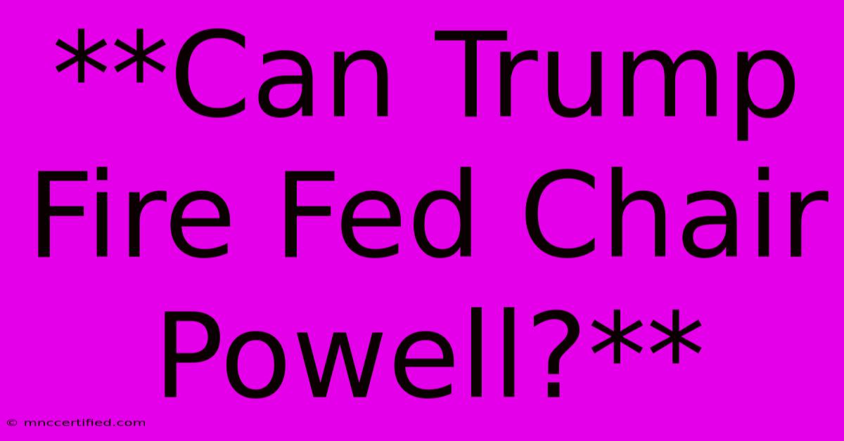 **Can Trump Fire Fed Chair Powell?** 