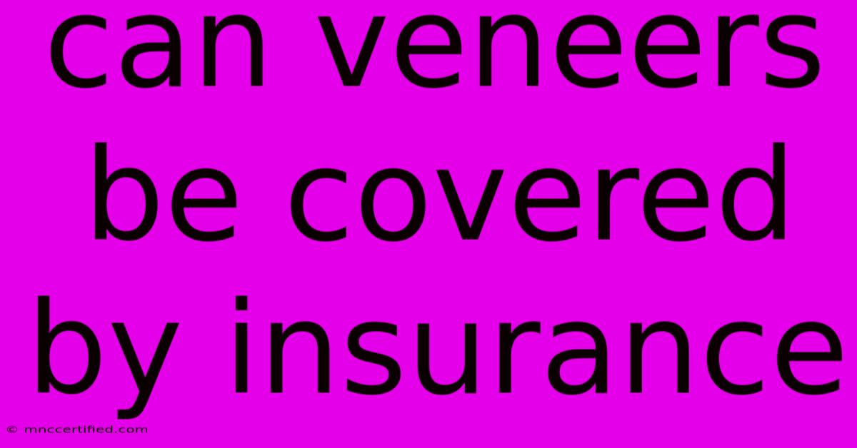 Can Veneers Be Covered By Insurance