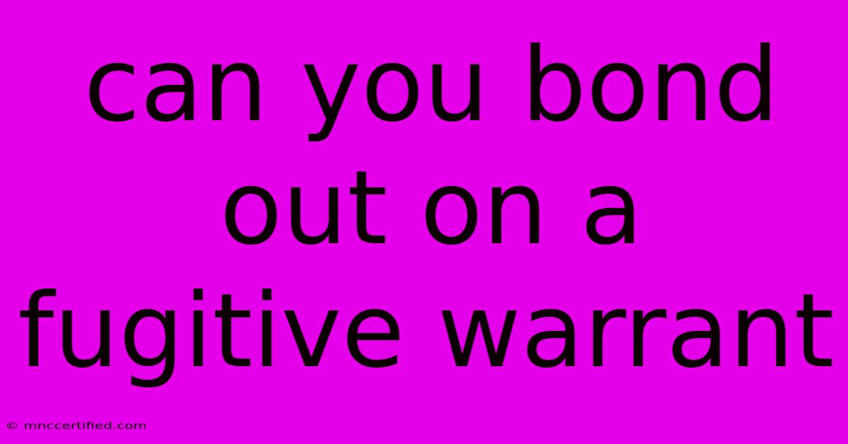 Can You Bond Out On A Fugitive Warrant