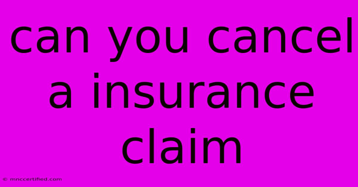 Can You Cancel A Insurance Claim