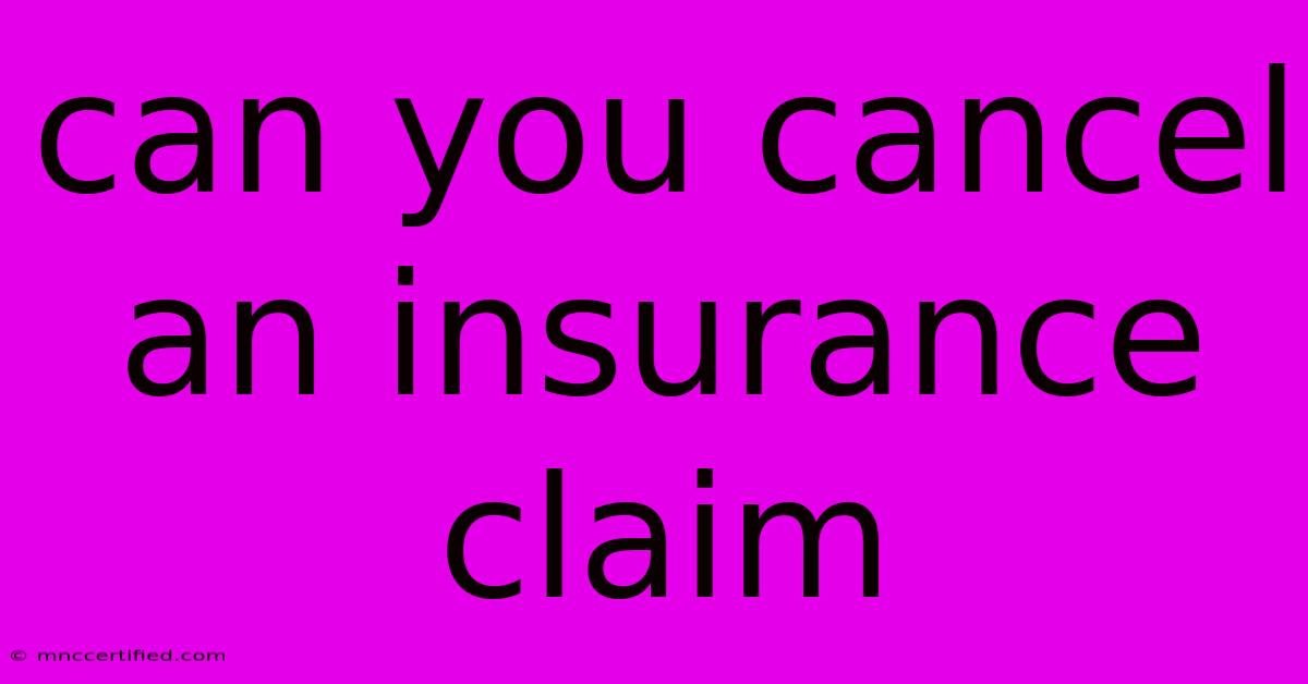 Can You Cancel An Insurance Claim