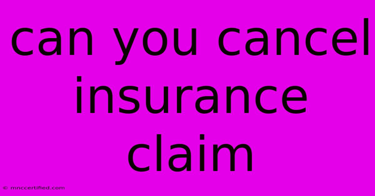 Can You Cancel Insurance Claim