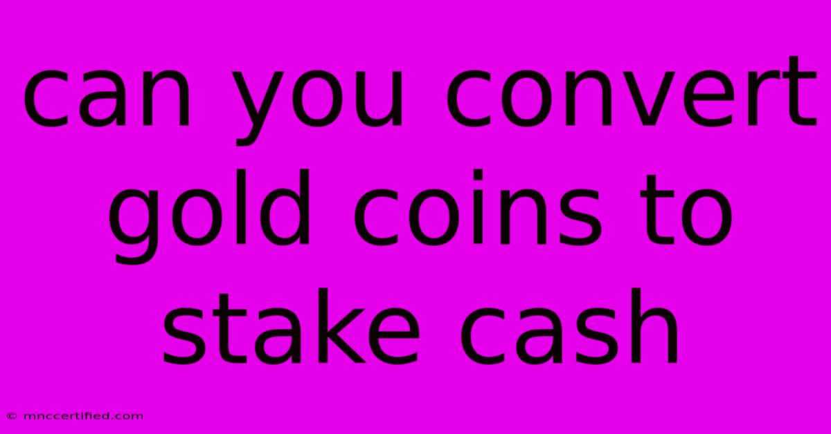 Can You Convert Gold Coins To Stake Cash