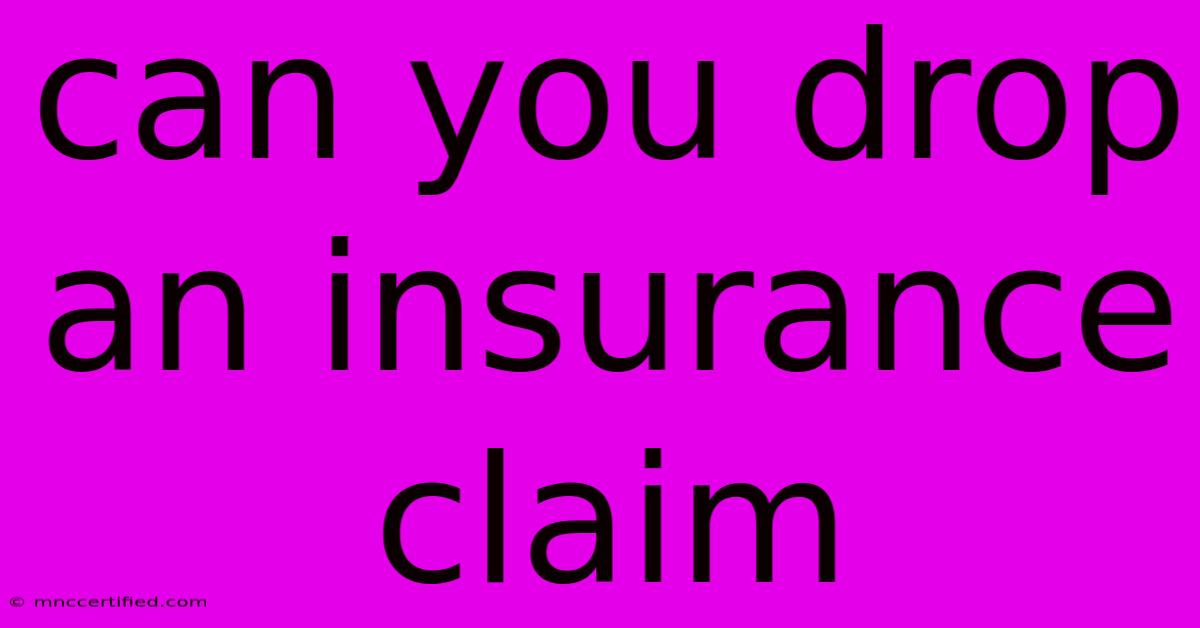 Can You Drop An Insurance Claim