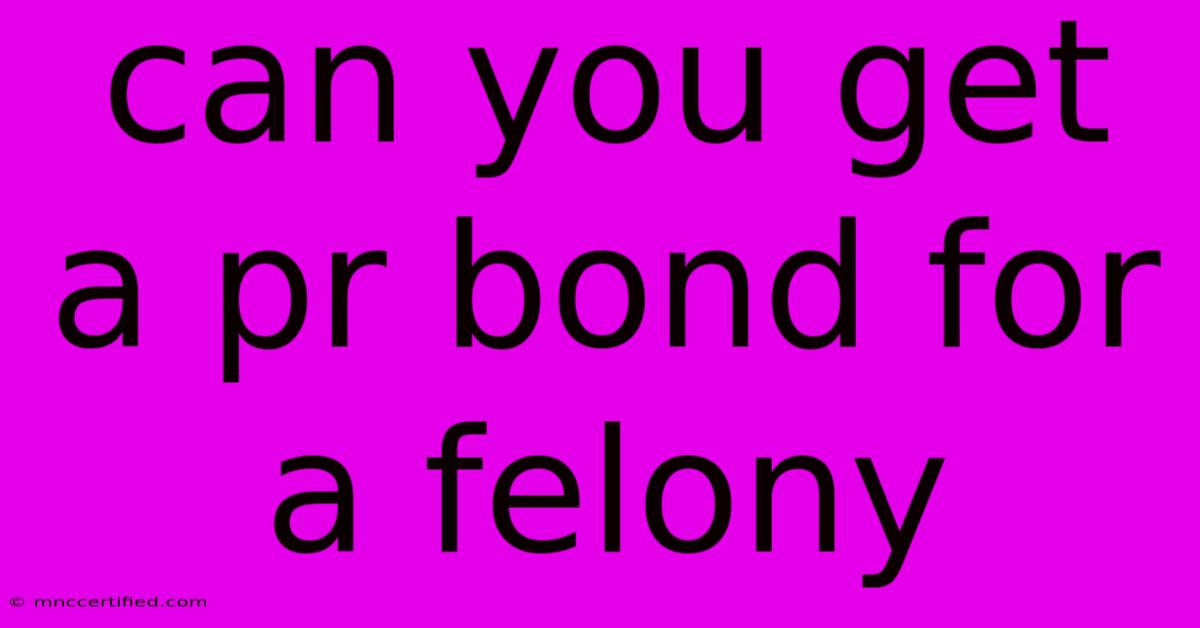 Can You Get A Pr Bond For A Felony