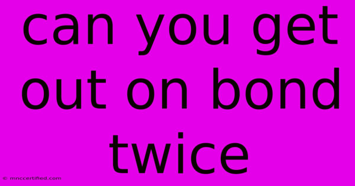 Can You Get Out On Bond Twice