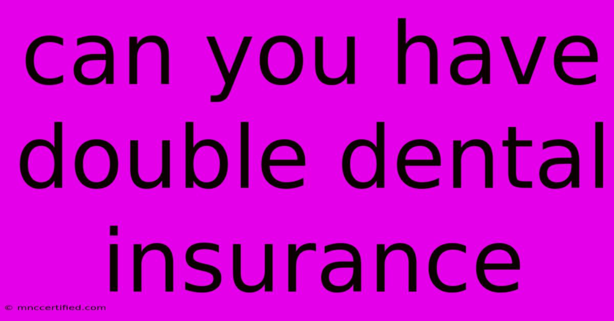 Can You Have Double Dental Insurance