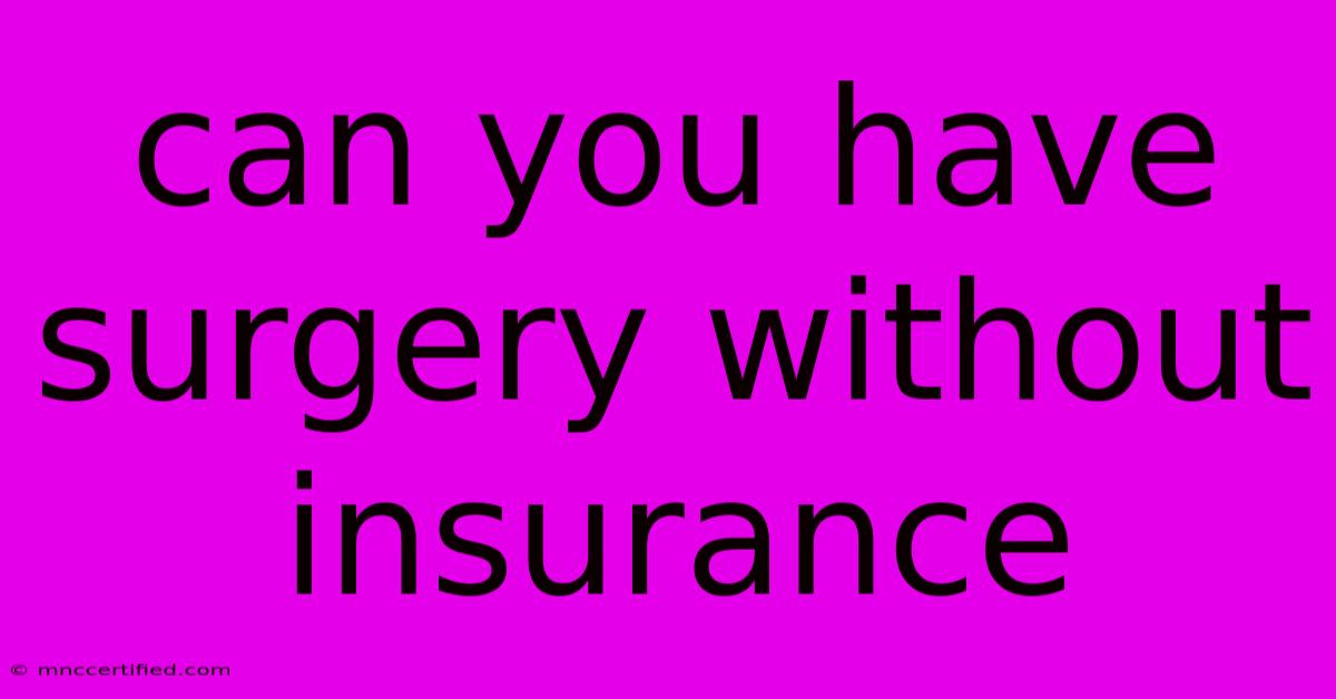 Can You Have Surgery Without Insurance