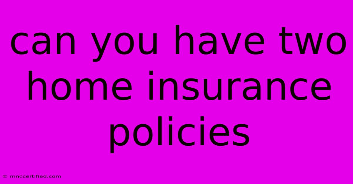 Can You Have Two Home Insurance Policies