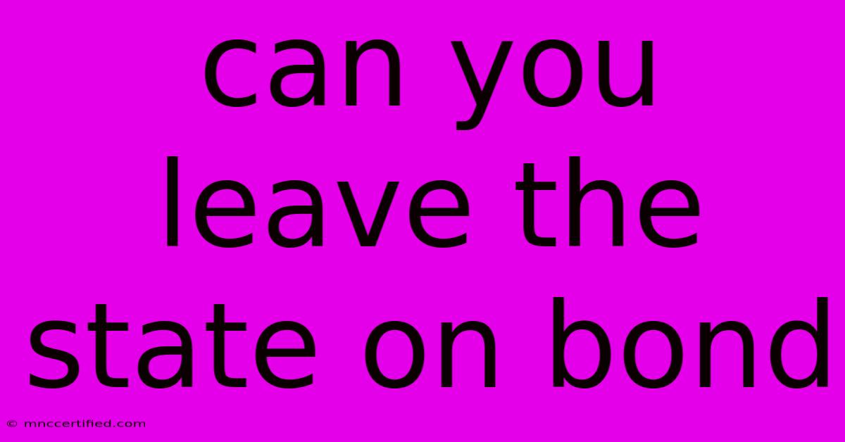 Can You Leave The State On Bond