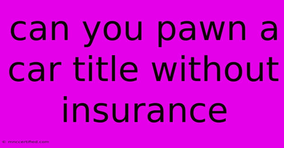 Can You Pawn A Car Title Without Insurance