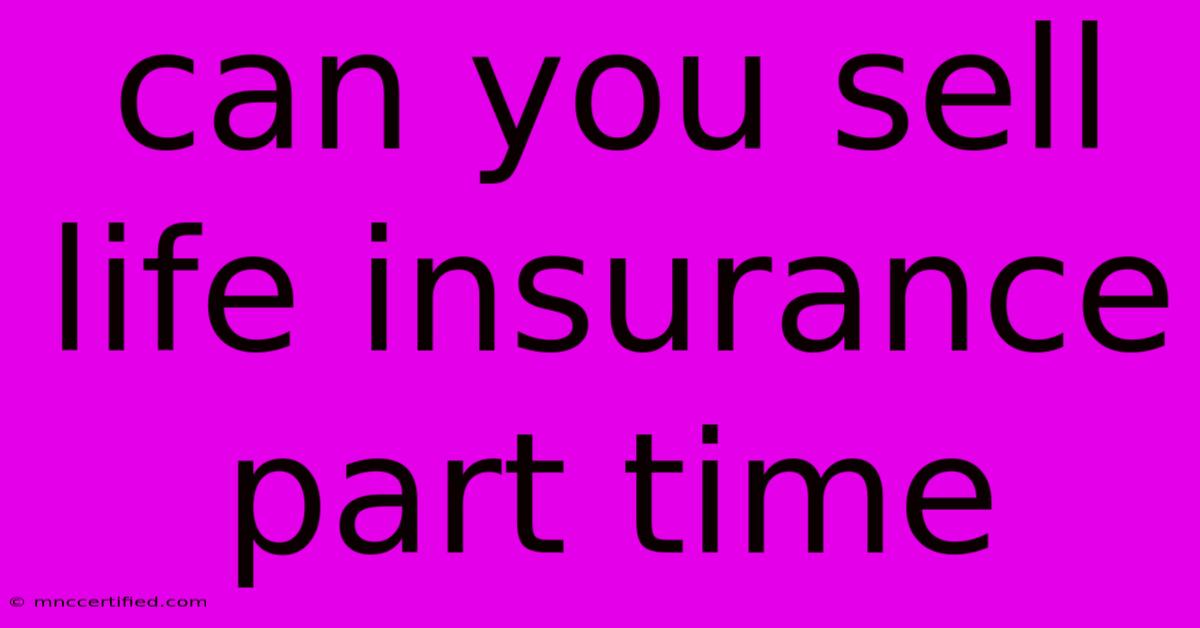 Can You Sell Life Insurance Part Time