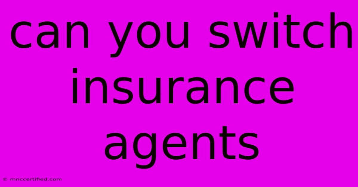 Can You Switch Insurance Agents