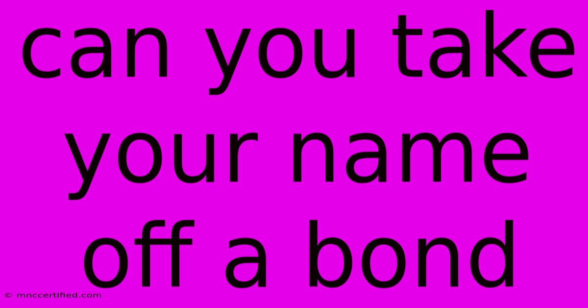 Can You Take Your Name Off A Bond