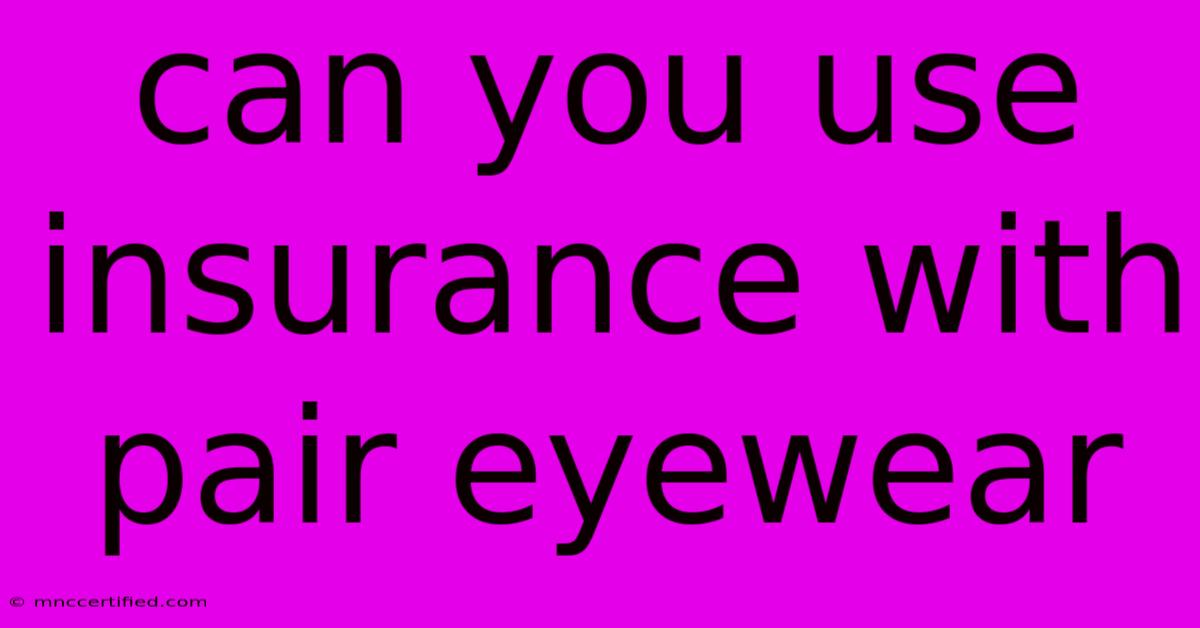 Can You Use Insurance With Pair Eyewear