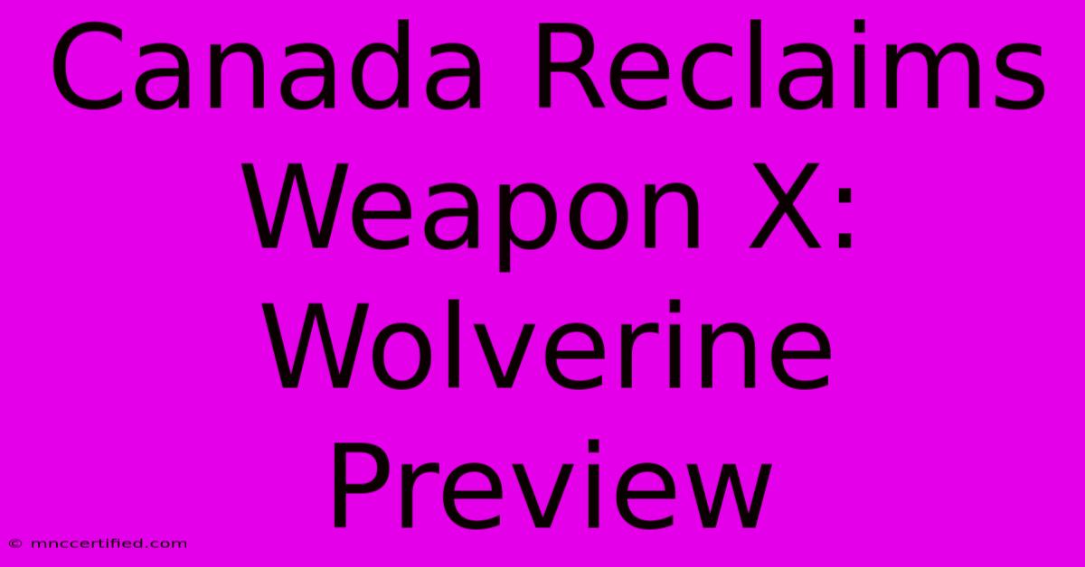 Canada Reclaims Weapon X: Wolverine Preview