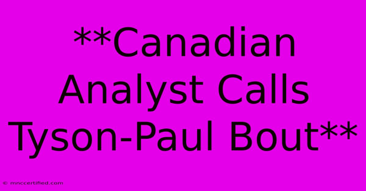 **Canadian Analyst Calls Tyson-Paul Bout** 