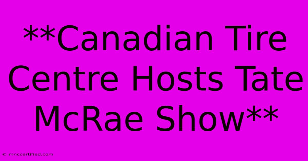 **Canadian Tire Centre Hosts Tate McRae Show**