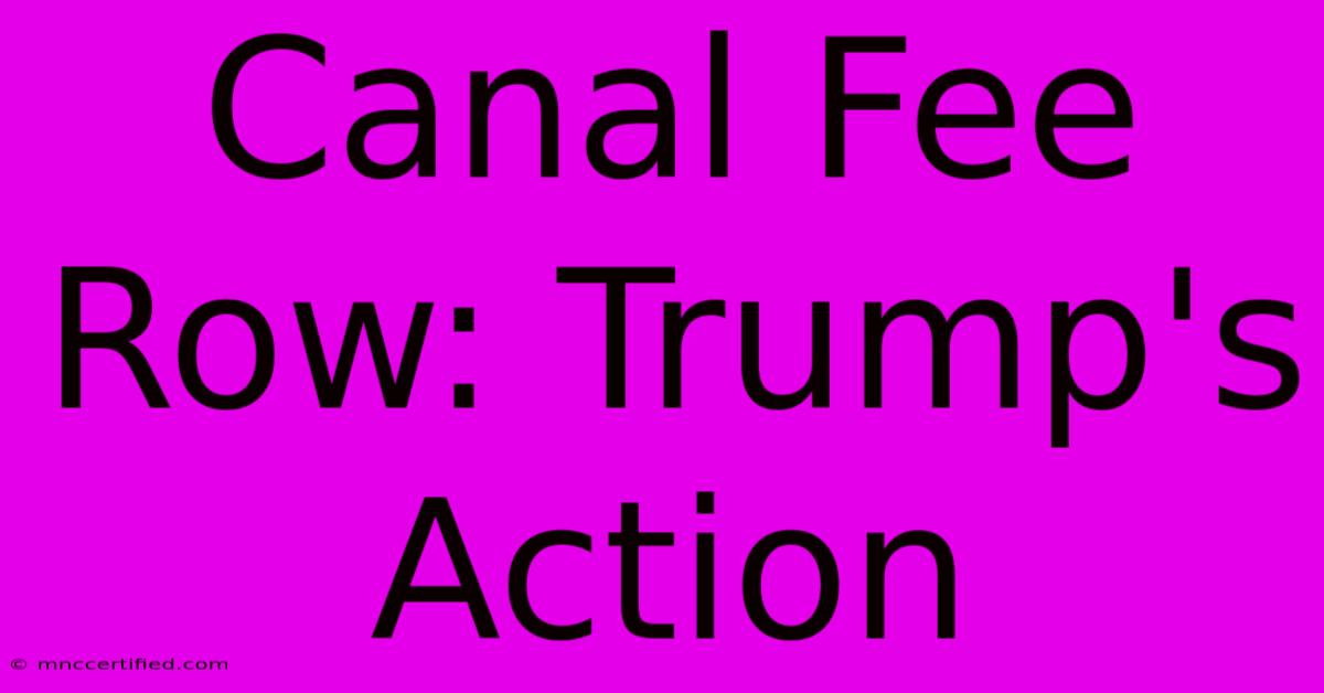 Canal Fee Row: Trump's Action