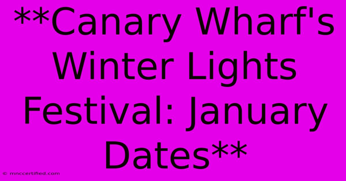 **Canary Wharf's Winter Lights Festival: January Dates**