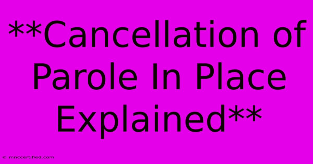 **Cancellation Of Parole In Place Explained**