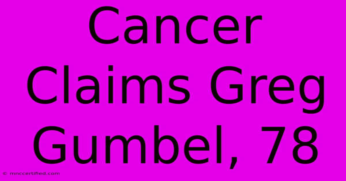 Cancer Claims Greg Gumbel, 78