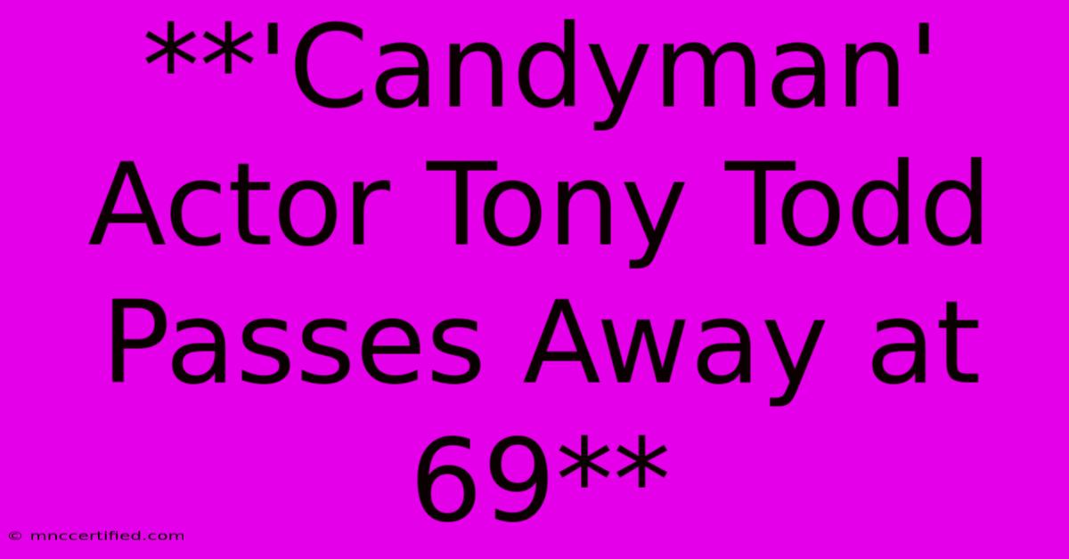 **'Candyman' Actor Tony Todd Passes Away At 69**