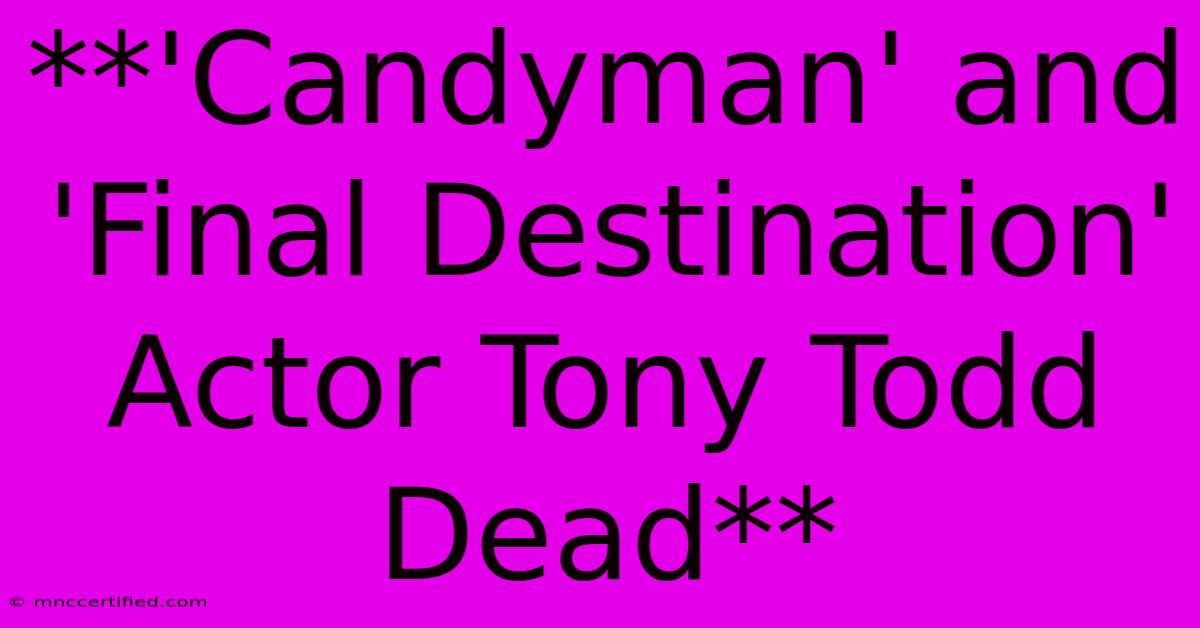 **'Candyman' And 'Final Destination' Actor Tony Todd Dead** 