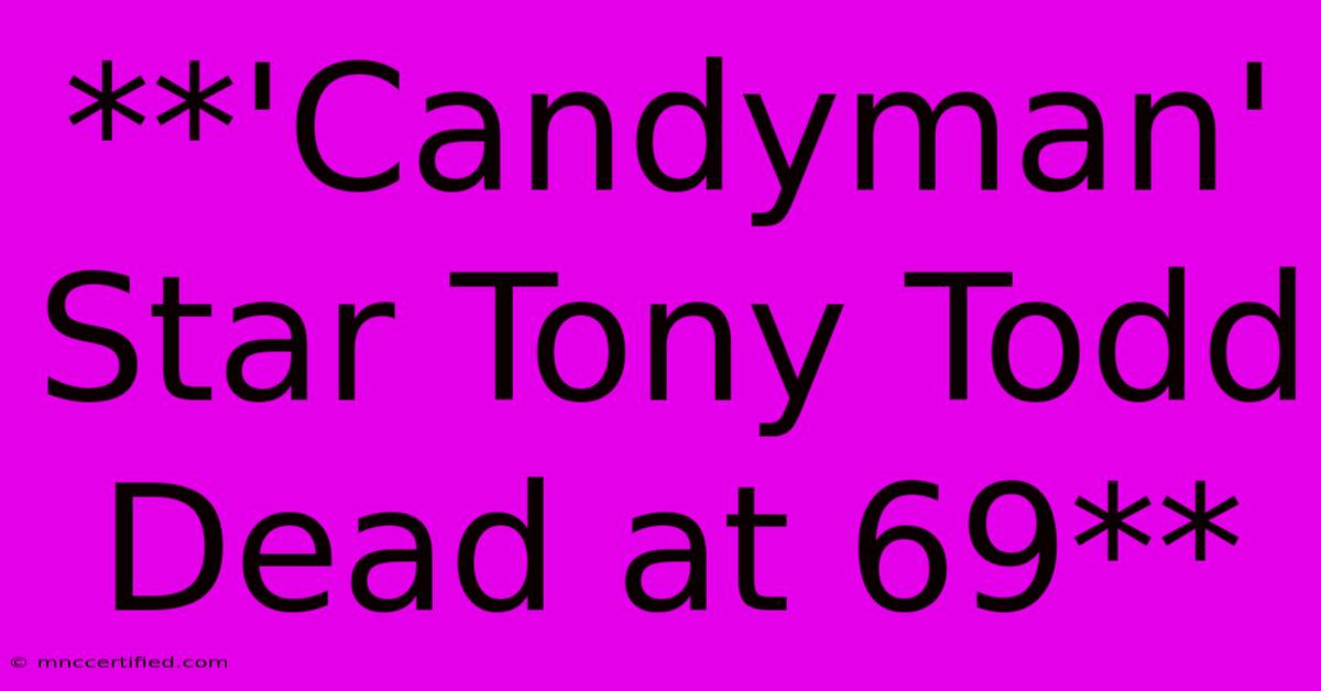 **'Candyman' Star Tony Todd Dead At 69** 