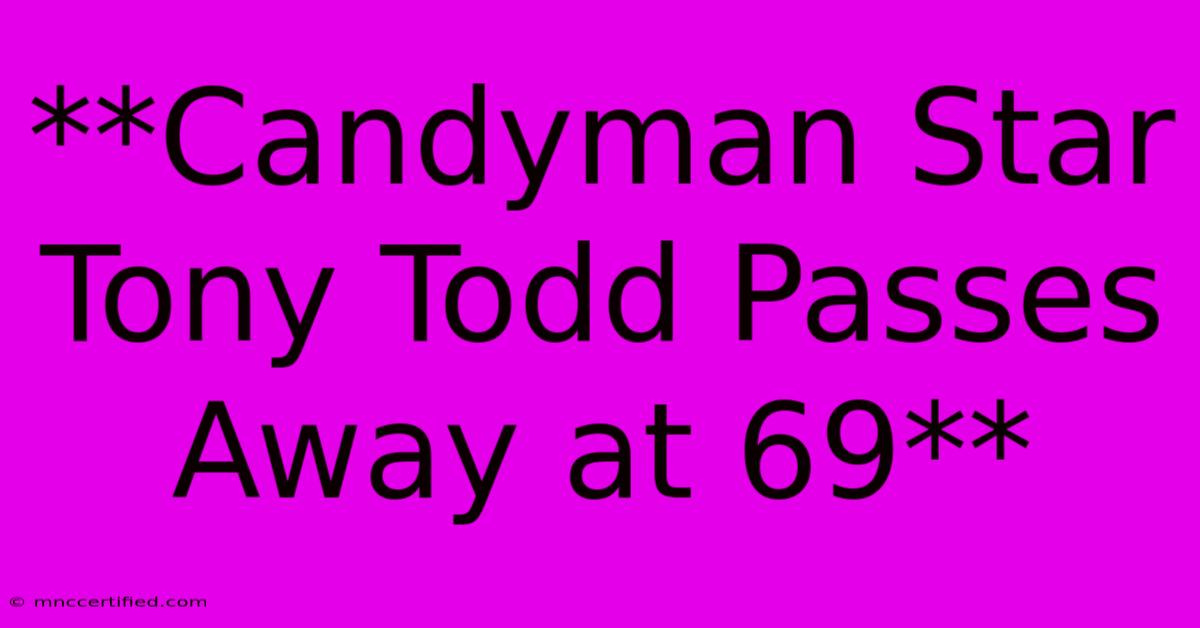 **Candyman Star Tony Todd Passes Away At 69**