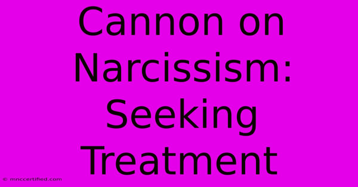 Cannon On Narcissism: Seeking Treatment