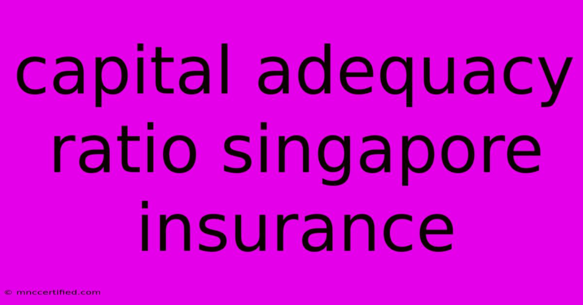 Capital Adequacy Ratio Singapore Insurance