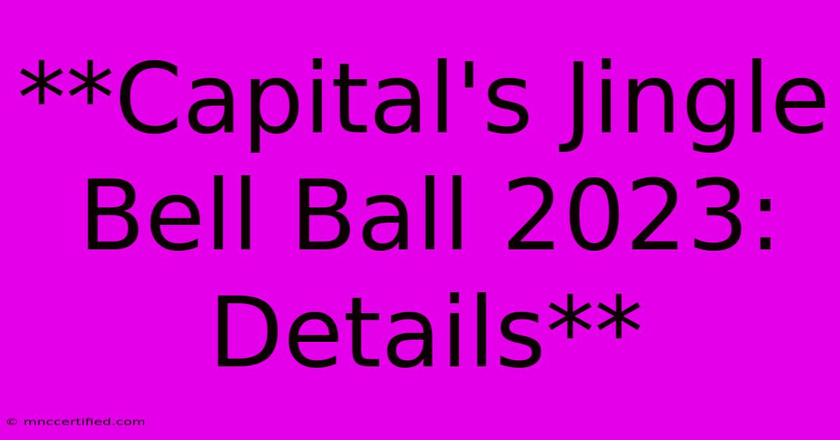 **Capital's Jingle Bell Ball 2023: Details** 