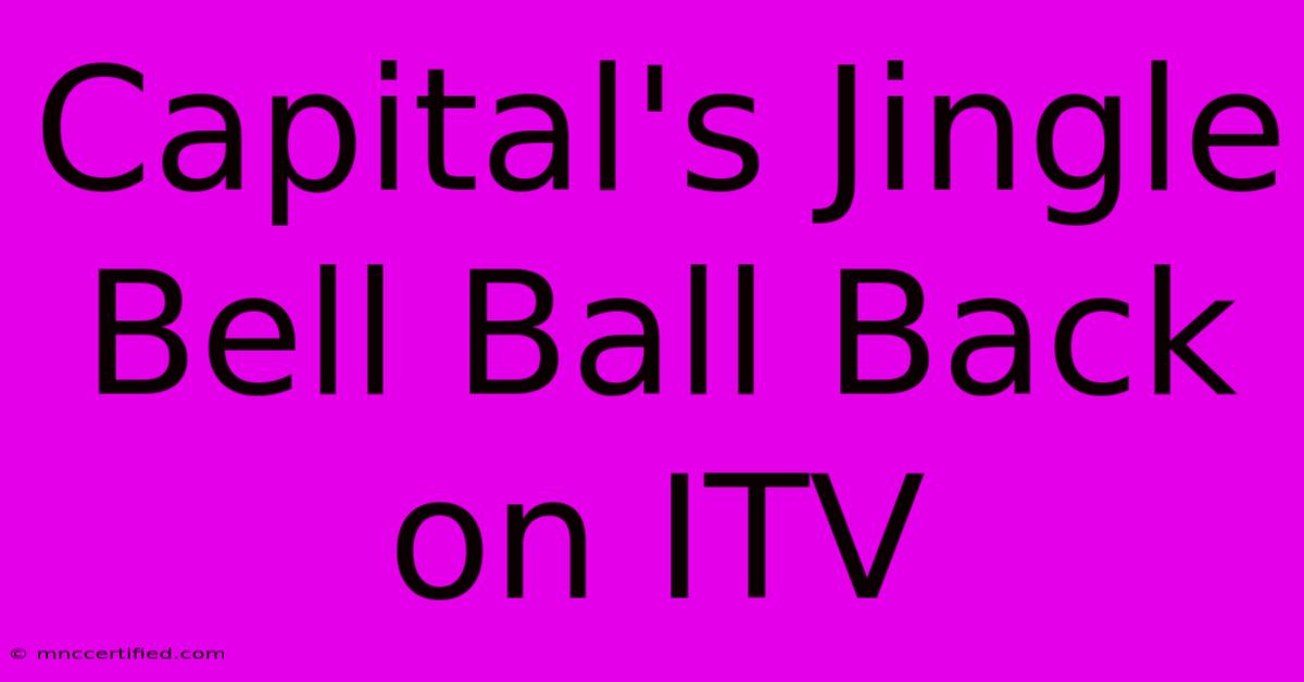 Capital's Jingle Bell Ball Back On ITV