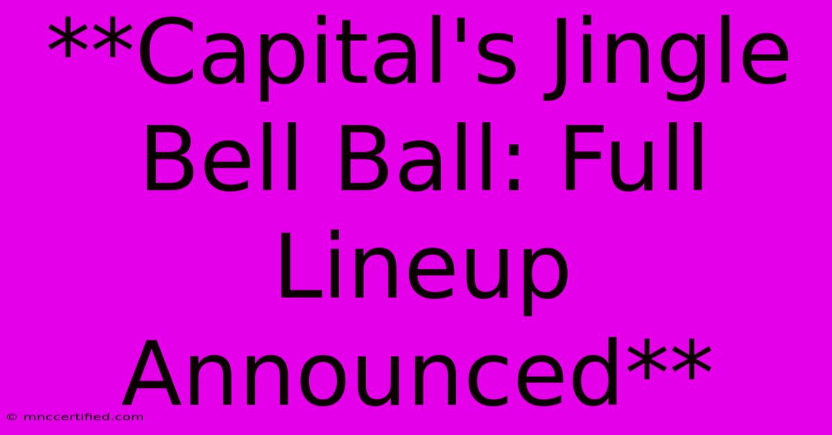 **Capital's Jingle Bell Ball: Full Lineup Announced**