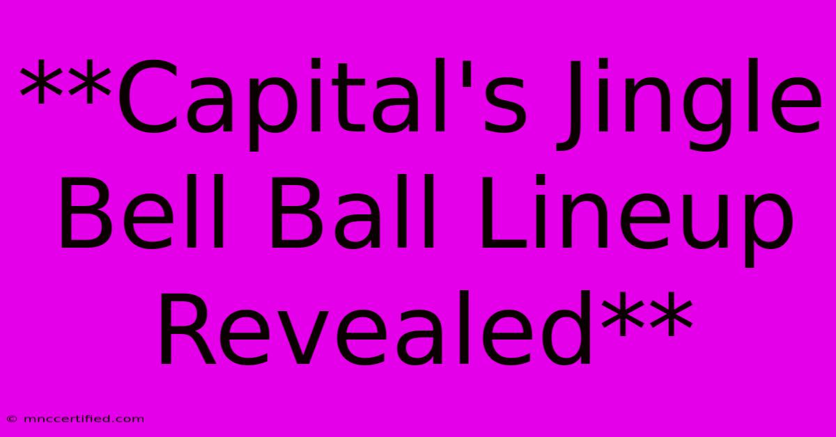 **Capital's Jingle Bell Ball Lineup Revealed**