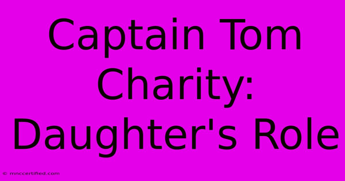 Captain Tom Charity: Daughter's Role