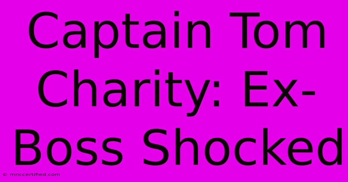 Captain Tom Charity: Ex-Boss Shocked