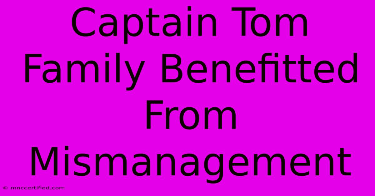 Captain Tom Family Benefitted From Mismanagement