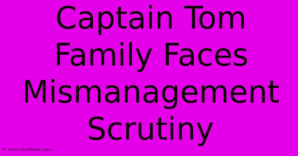 Captain Tom Family Faces Mismanagement Scrutiny