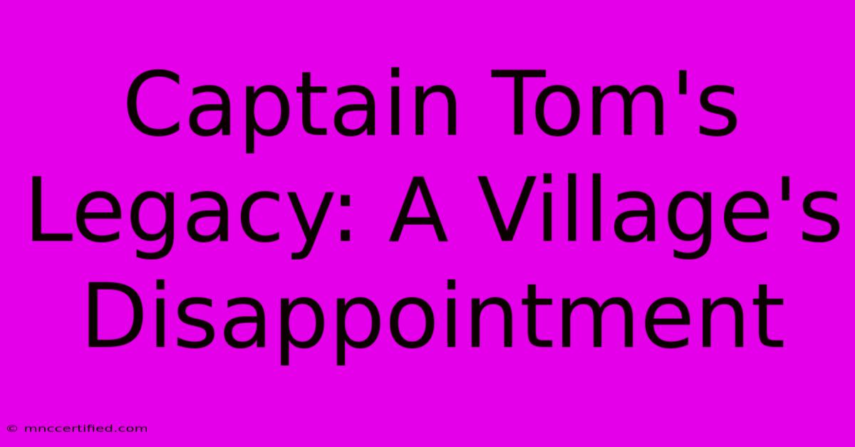 Captain Tom's Legacy: A Village's Disappointment