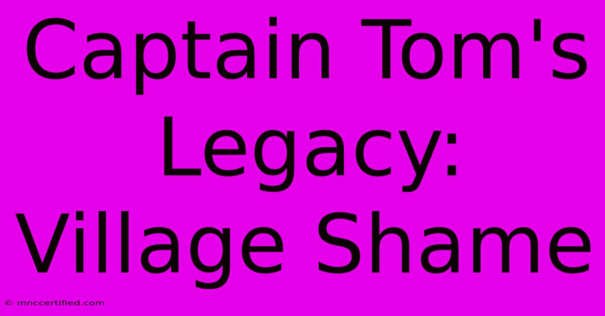 Captain Tom's Legacy: Village Shame