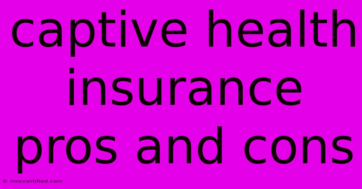 Captive Health Insurance Pros And Cons